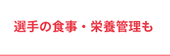 選手の食事・栄養管理も